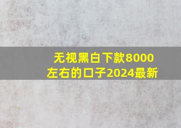 无视黑白下款8000左右的口子2024最新