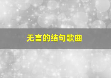 无言的结句歌曲