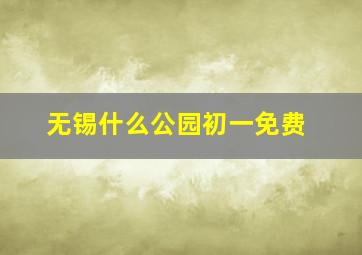 无锡什么公园初一免费