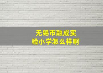 无锡市融成实验小学怎么样啊