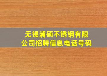 无锡浦硕不锈钢有限公司招聘信息电话号码