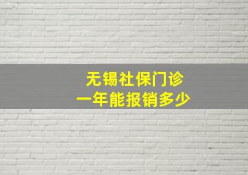 无锡社保门诊一年能报销多少