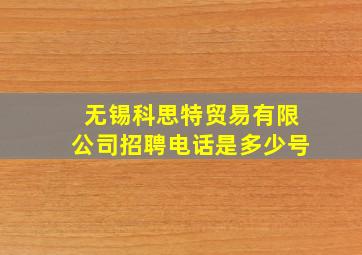 无锡科思特贸易有限公司招聘电话是多少号