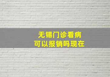 无锡门诊看病可以报销吗现在