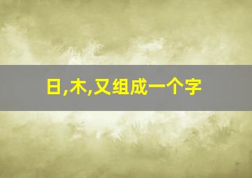 日,木,又组成一个字