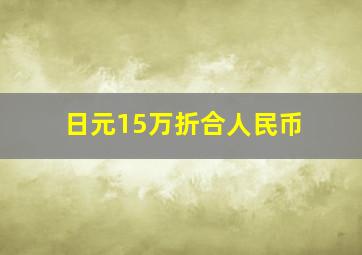 日元15万折合人民币