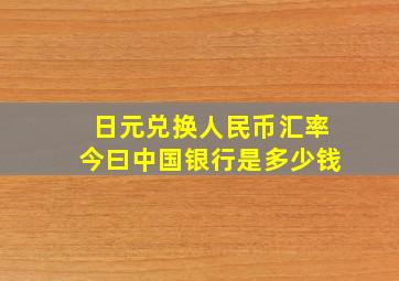 日元兑换人民币汇率今曰中国银行是多少钱