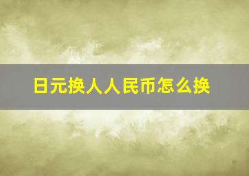 日元换人人民币怎么换