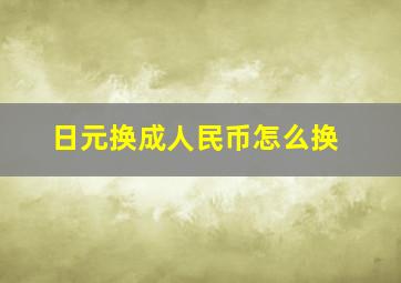 日元换成人民币怎么换