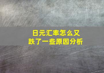 日元汇率怎么又跌了一些原因分析