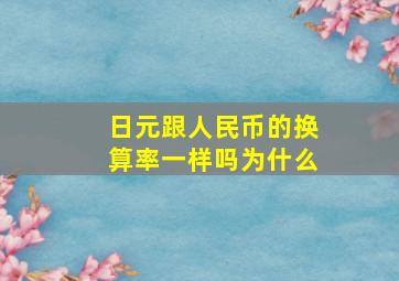 日元跟人民币的换算率一样吗为什么