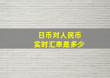 日币对人民币实时汇率是多少