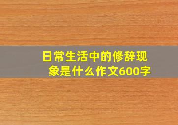 日常生活中的修辞现象是什么作文600字