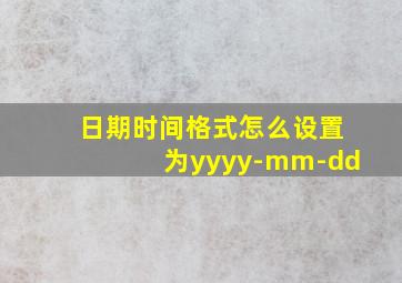 日期时间格式怎么设置为yyyy-mm-dd