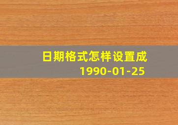 日期格式怎样设置成1990-01-25