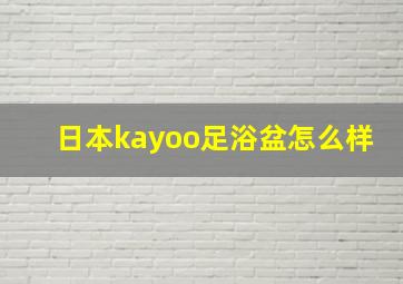 日本kayoo足浴盆怎么样