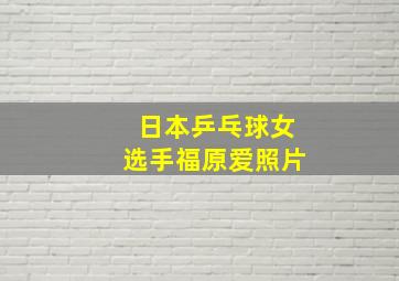 日本乒乓球女选手福原爱照片