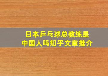 日本乒乓球总教练是中国人吗知乎文章推介