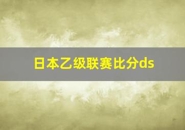 日本乙级联赛比分ds