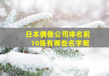 日本偶像公司排名前10强有哪些名字呢