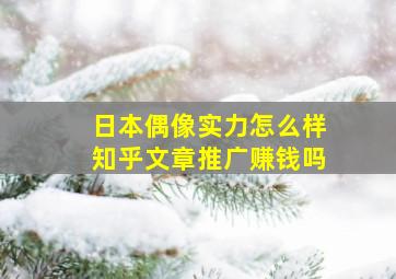 日本偶像实力怎么样知乎文章推广赚钱吗