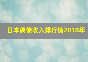 日本偶像收入排行榜2018年