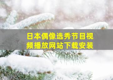 日本偶像选秀节目视频播放网站下载安装