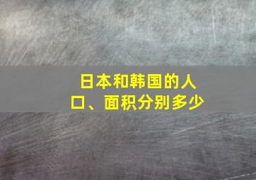 日本和韩国的人口、面积分别多少