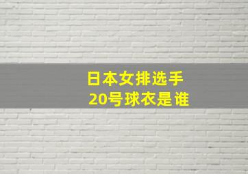 日本女排选手20号球衣是谁