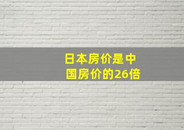 日本房价是中国房价的26倍