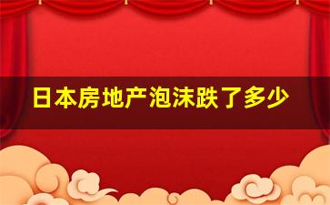 日本房地产泡沫跌了多少