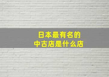 日本最有名的中古店是什么店