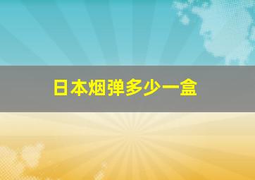 日本烟弹多少一盒