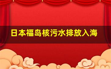 日本福岛核污水排放入海