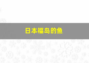 日本福岛的鱼