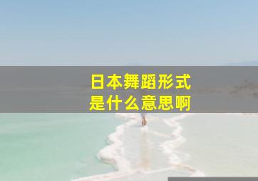 日本舞蹈形式是什么意思啊