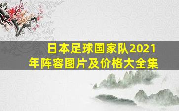 日本足球国家队2021年阵容图片及价格大全集