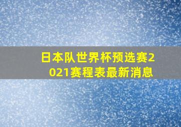 日本队世界杯预选赛2021赛程表最新消息