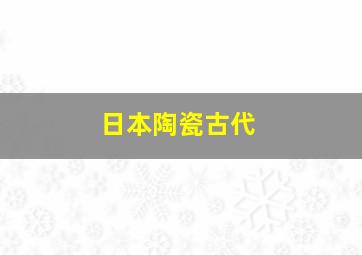 日本陶瓷古代