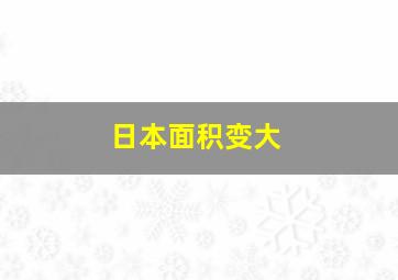 日本面积变大