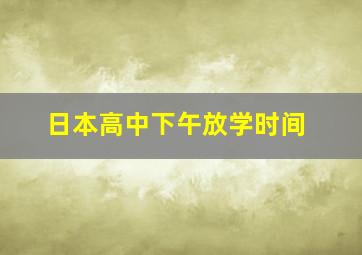 日本高中下午放学时间