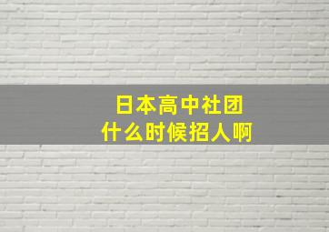 日本高中社团什么时候招人啊