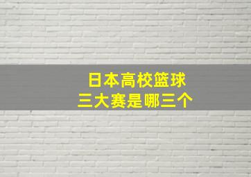 日本高校篮球三大赛是哪三个