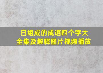 日组成的成语四个字大全集及解释图片视频播放