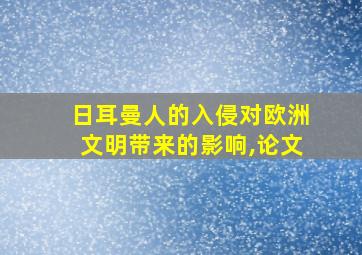 日耳曼人的入侵对欧洲文明带来的影响,论文