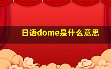 日语dome是什么意思