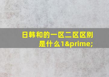 日韩和的一区二区区别是什么1′