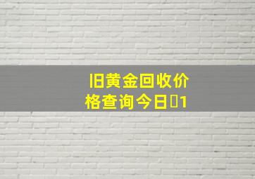 旧黄金回收价格查询今日㇏1