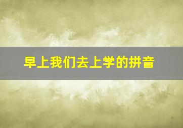 早上我们去上学的拼音