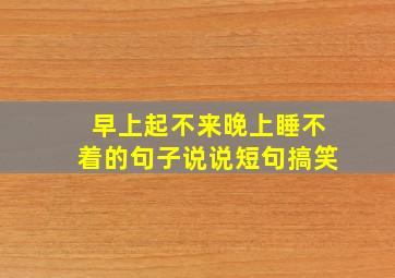 早上起不来晚上睡不着的句子说说短句搞笑